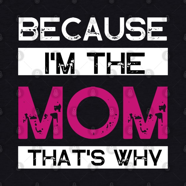 Because I'm The Mom That's Why by Wifspin